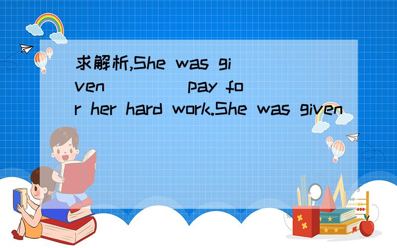 求解析,She was given ____pay for her hard work.She was given ____pay for her hard work.a.additional     b.adding      c.active    d.financial我想知道这题是怎么做出来的,谢谢了