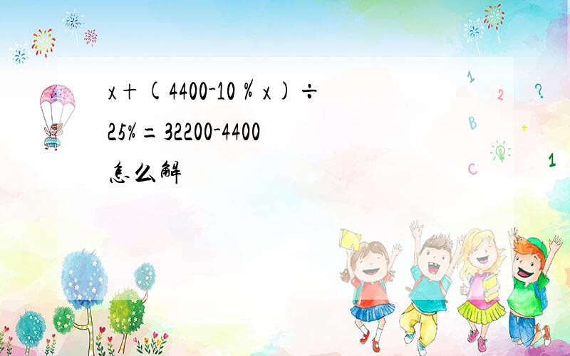 x+(4400-10％x)÷25%=32200-4400怎么解