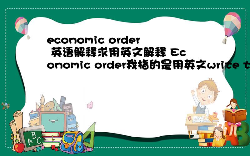 economic order 英语解释求用英文解释 Economic order我指的是用英文write the english defination