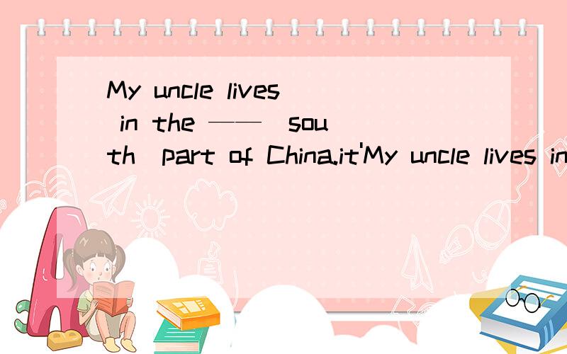 My uncle lives in the ——（south）part of China.it'My uncle lives in the ——（south）part of China.it's is raining hard.please drive ——（careful）.Kate is——（outgoing）of the three gires.who was the wort——（perform）The se