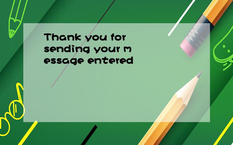 Thank you for sending your message entered