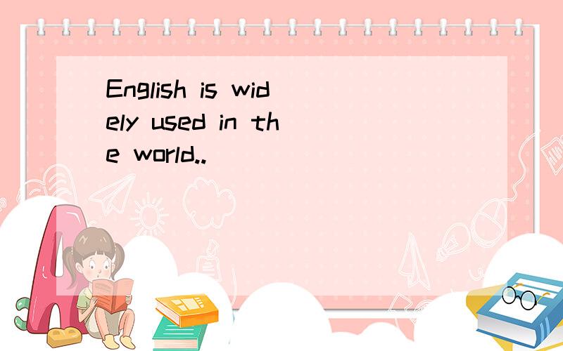 English is widely used in the world..