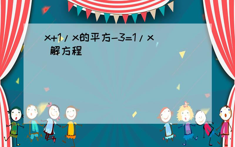 x+1/x的平方-3=1/x 解方程