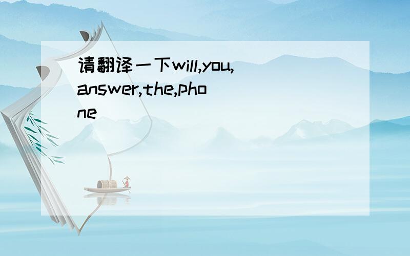 请翻译一下will,you,answer,the,phone