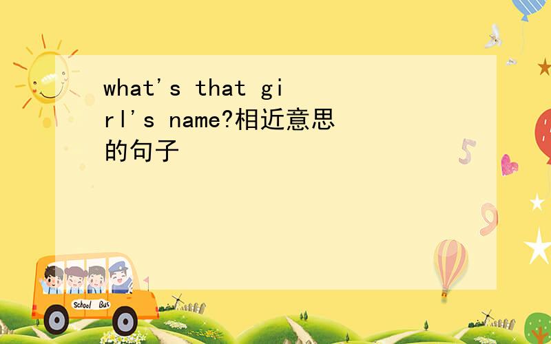 what's that girl's name?相近意思的句子