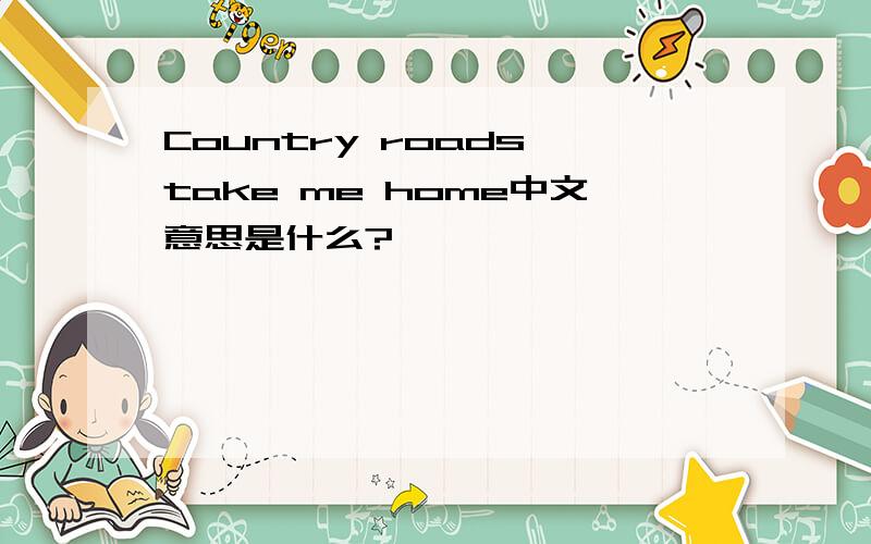 Country roads,take me home中文意思是什么?