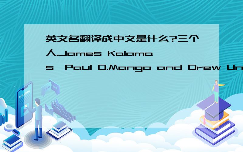 英文名翻译成中文是什么?三个人.James Kalamas,Paul D.Mango and Drew Ungerman