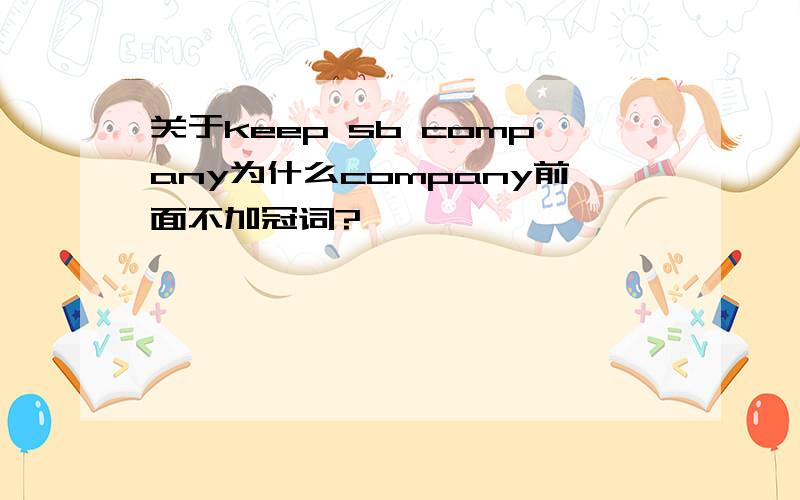 关于keep sb company为什么company前面不加冠词?