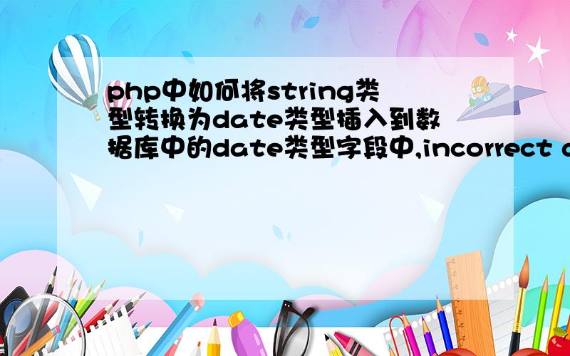 php中如何将string类型转换为date类型插入到数据库中的date类型字段中,incorrect date value啥意思?mysql,在表单的文本框输日期,插入到数据库时显示incorrect date value