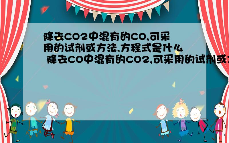 除去CO2中混有的CO,可采用的试剂或方法,方程式是什么 除去CO中混有的CO2,可采用的试剂或方法,方程式是什