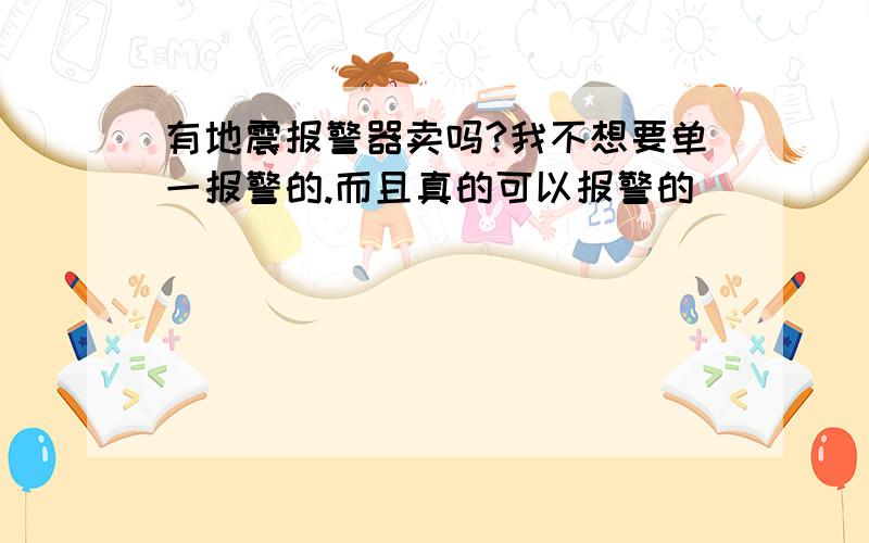 有地震报警器卖吗?我不想要单一报警的.而且真的可以报警的