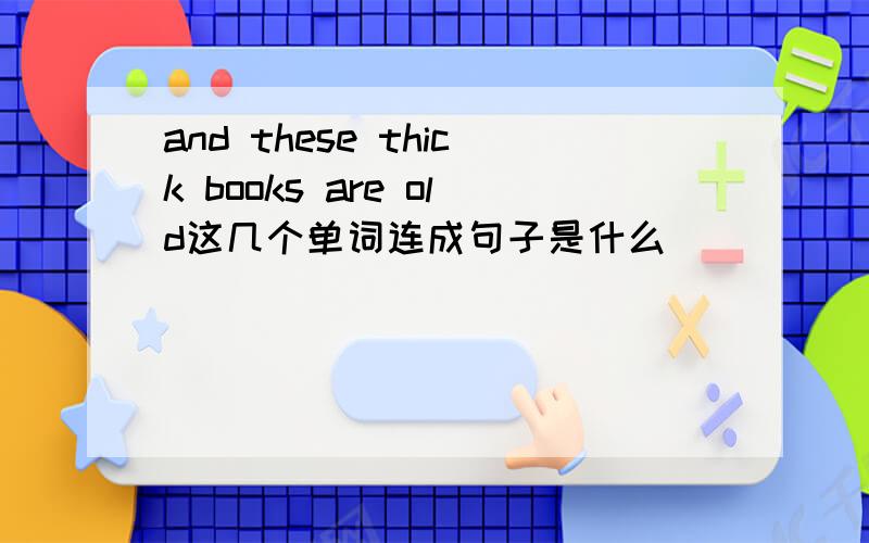 and these thick books are old这几个单词连成句子是什么