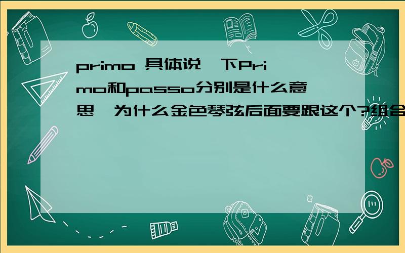 primo 具体说一下Primo和passo分别是什么意思,为什么金色琴弦后面要跟这个?组合起来不像是金色琴弦的意思啊.