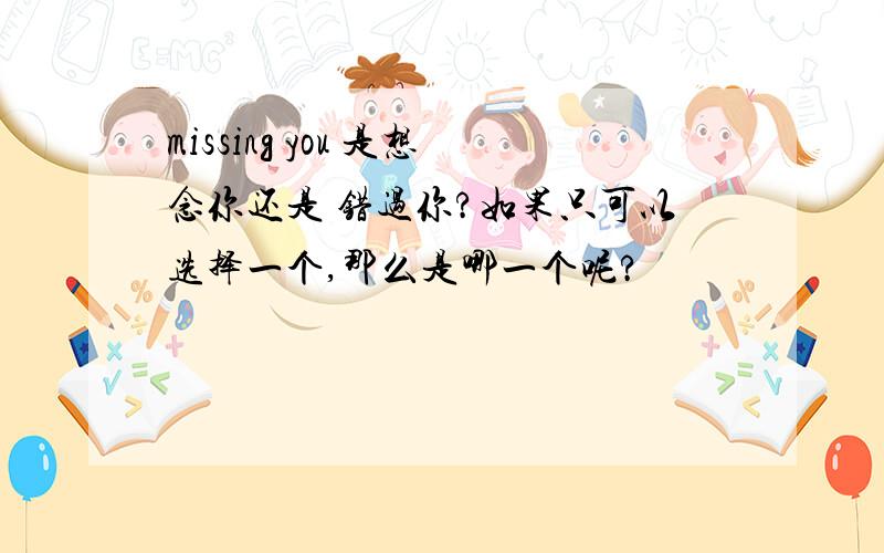 missing you 是想念你还是 错过你?如果只可以选择一个,那么是哪一个呢?