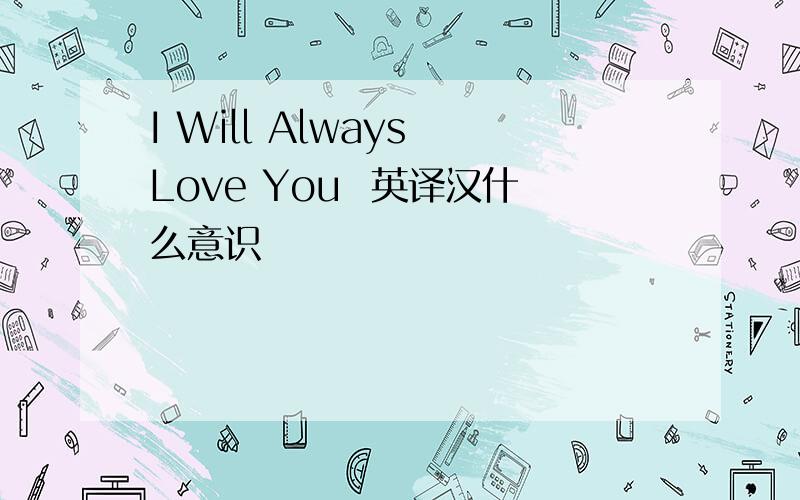 I Will Always Love You  英译汉什么意识