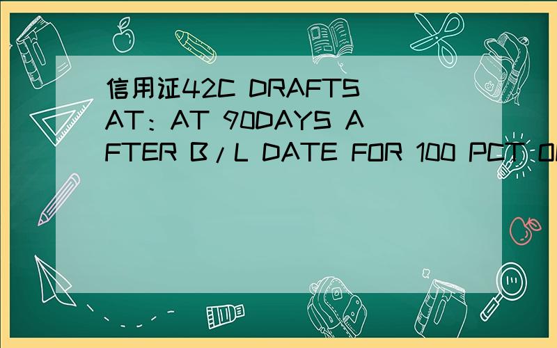 信用证42C DRAFTS AT：AT 90DAYS AFTER B/L DATE FOR 100 PCT OF INVOICE VALUE. 是什么意思?