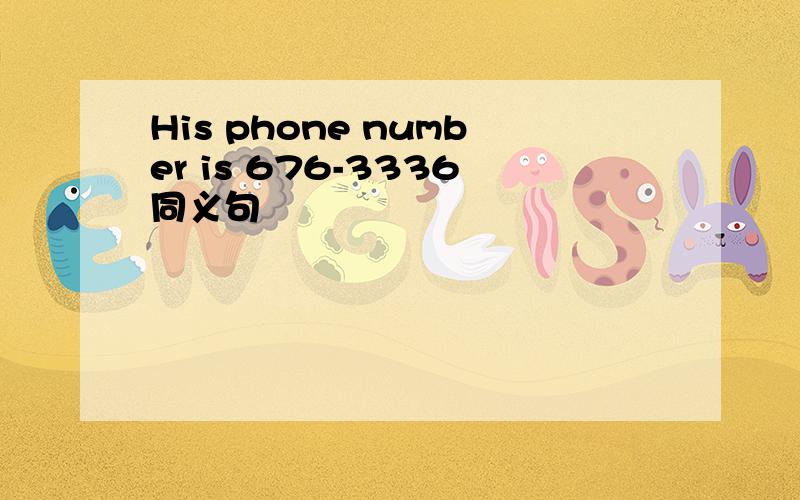 His phone number is 676-3336同义句