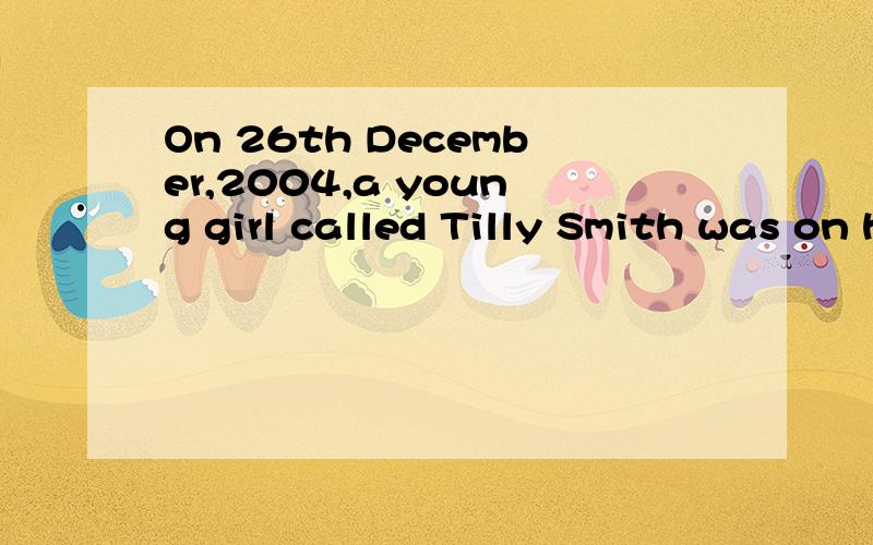 On 26th December,2004,a young girl called Tilly Smith was on holiday with her family in Phuket,Thailand.No one__21__what was about to happen -a tsunami(海啸)that would kill about 200,000 people Tilly had studied tsunami in her__22__class and had se
