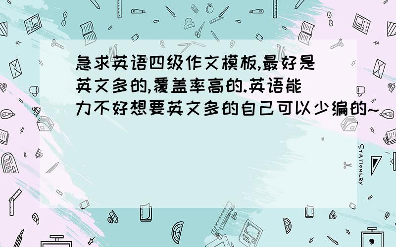 急求英语四级作文模板,最好是英文多的,覆盖率高的.英语能力不好想要英文多的自己可以少编的~