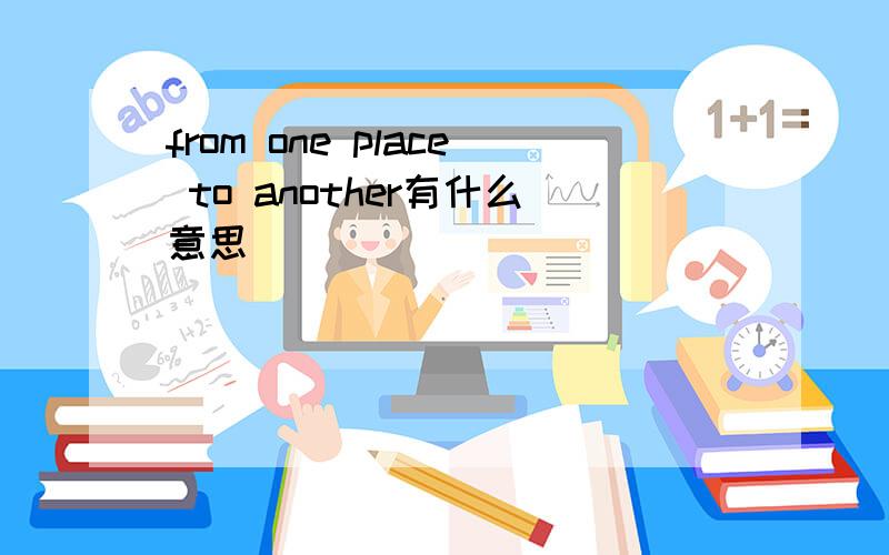 from one place to another有什么意思