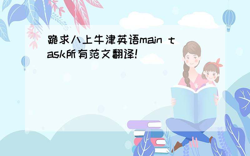 跪求八上牛津英语main task所有范文翻译!