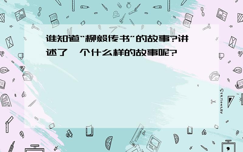 谁知道“柳毅传书”的故事?讲述了一个什么样的故事呢?