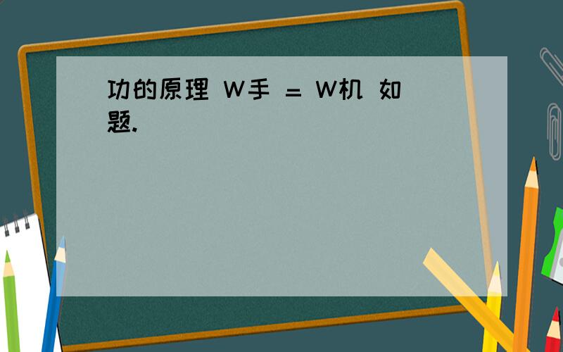 功的原理 W手 = W机 如题.