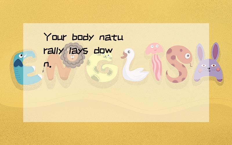 Your body naturally lays down.