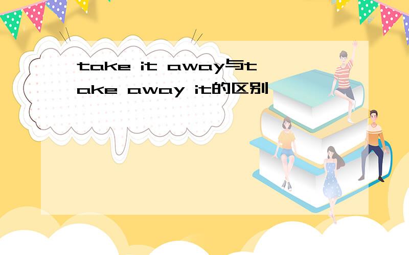 take it away与take away it的区别