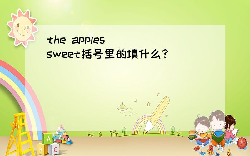 the apples （） sweet括号里的填什么?
