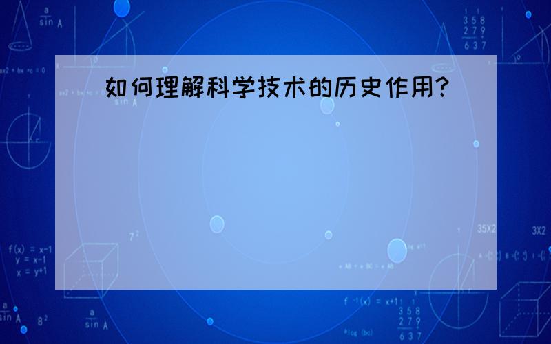 如何理解科学技术的历史作用?