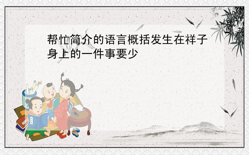 帮忙简介的语言概括发生在祥子身上的一件事要少