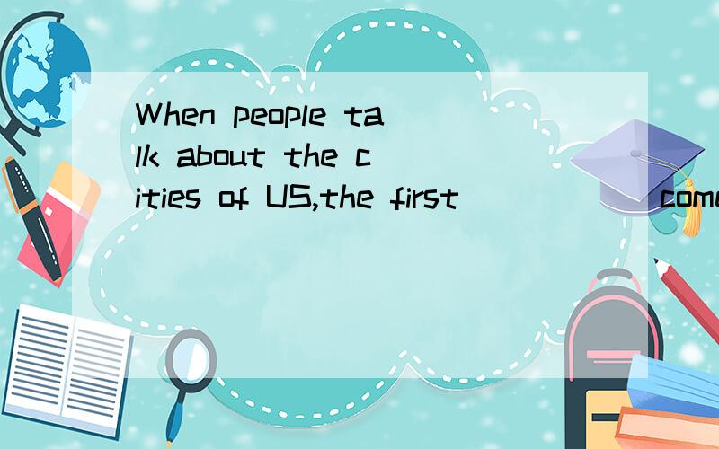When people talk about the cities of US,the first _____ comes into mind is New York.A.city B.of them C.one D.that