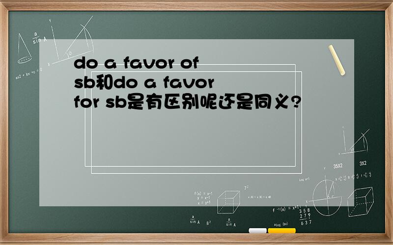 do a favor of sb和do a favor for sb是有区别呢还是同义?