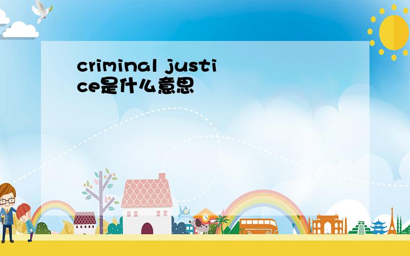 criminal justice是什么意思