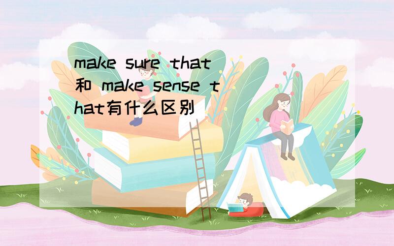 make sure that和 make sense that有什么区别