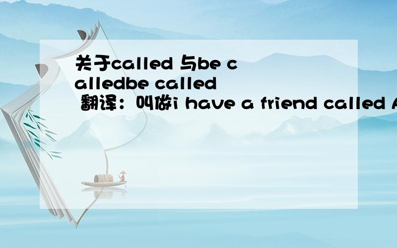 关于called 与be calledbe called 翻译：叫做i have a friend called Alice.这个里面没有be啊,那为什么还是翻译叫做?