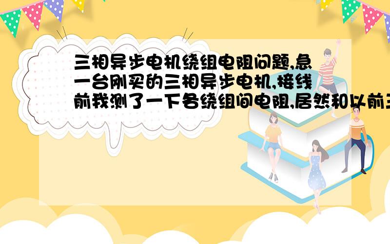 三相异步电机绕组电阻问题,急一台刚买的三相异步电机,接线前我测了一下各绕组间电阻,居然和以前三相异步电机的相差很大,而且相间电阻不是无穷大,而是17.5欧姆左右,如下图,v1 u1 w1u2 w2 v2