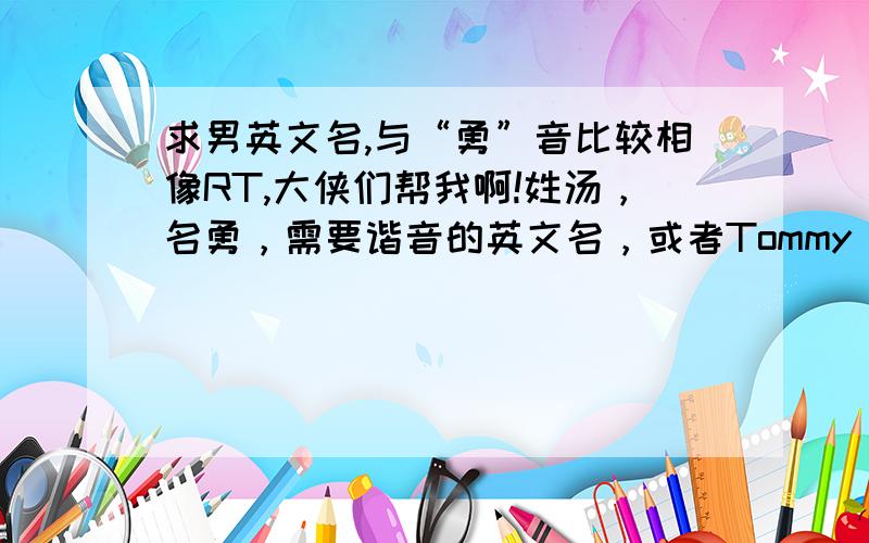 求男英文名,与“勇”音比较相像RT,大侠们帮我啊!姓汤，名勇，需要谐音的英文名，或者Tommy Tang 或 Thomas Tang 是不是音节太重复了？