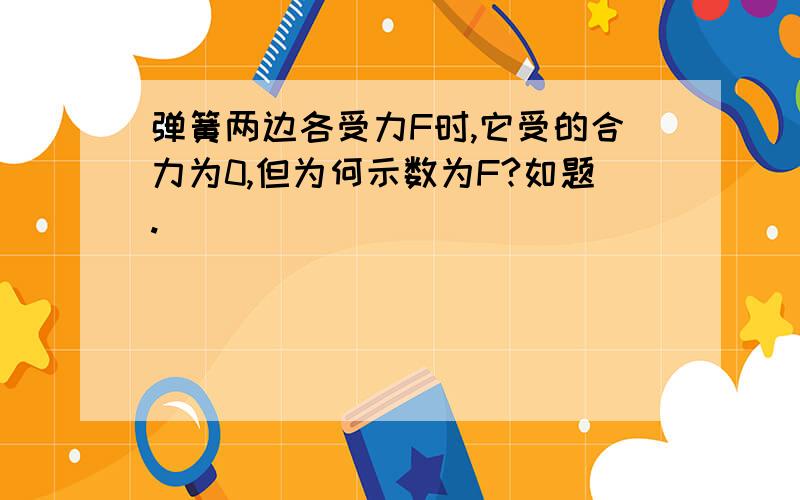 弹簧两边各受力F时,它受的合力为0,但为何示数为F?如题.