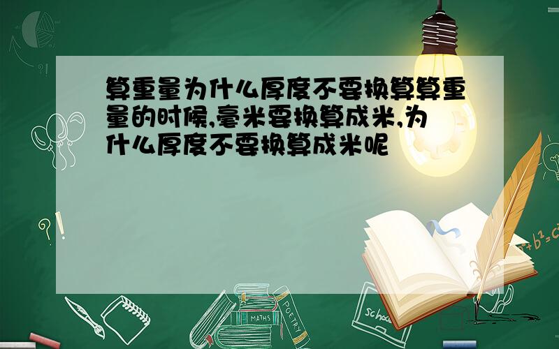 算重量为什么厚度不要换算算重量的时候,毫米要换算成米,为什么厚度不要换算成米呢