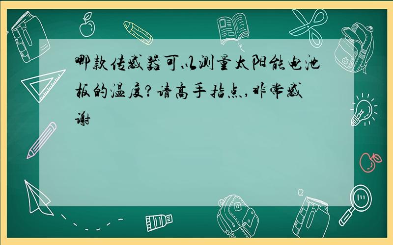 哪款传感器可以测量太阳能电池板的温度?请高手指点,非常感谢