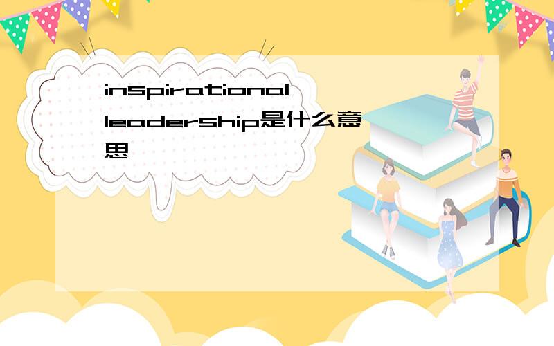 inspirational leadership是什么意思