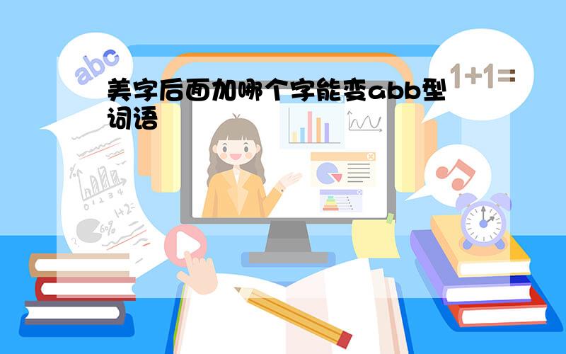 美字后面加哪个字能变abb型词语