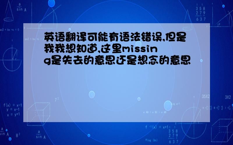 英语翻译可能有语法错误,但是我我想知道,这里missing是失去的意思还是想念的意思