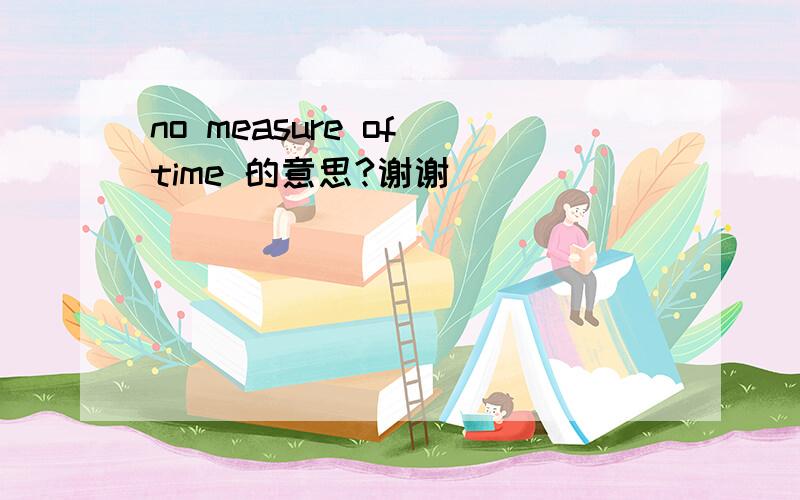 no measure of time 的意思?谢谢