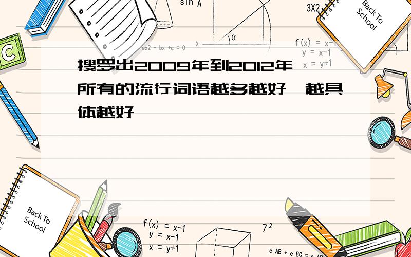 搜罗出2009年到2012年所有的流行词语越多越好,越具体越好,