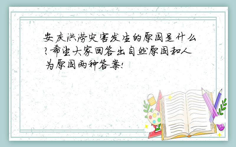 安庆洪涝灾害发生的原因是什么?希望大家回答出自然原因和人为原因两种答案!