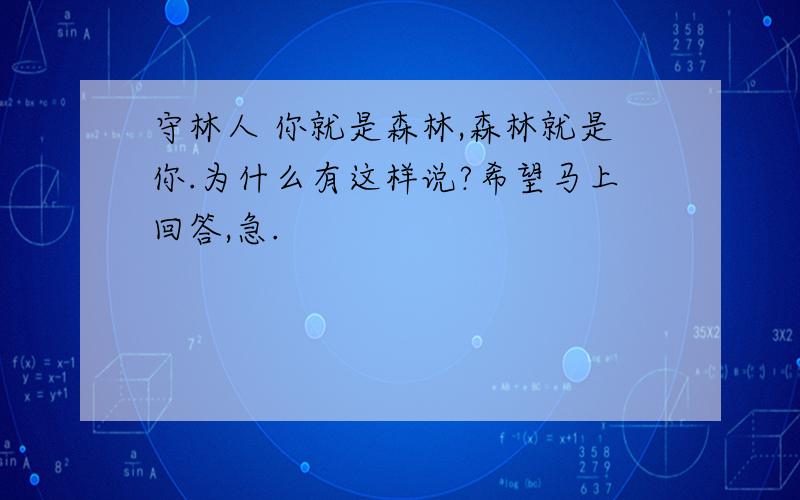 守林人 你就是森林,森林就是你.为什么有这样说?希望马上回答,急.