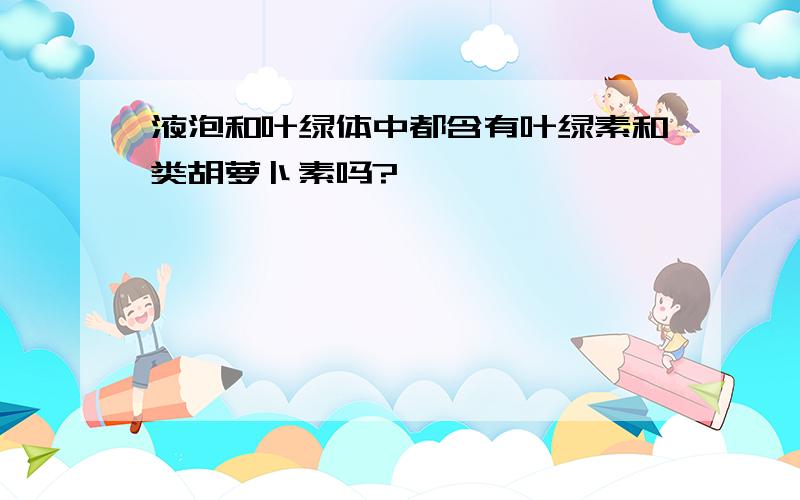 液泡和叶绿体中都含有叶绿素和类胡萝卜素吗?